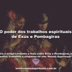 O poder dos trabalhos espirituais de Exús e Pombagiras