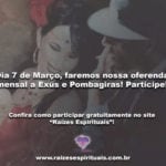 Dia 7 de Março, faremos nossa oferenda mensal a Exús e Pombagiras! Participe!