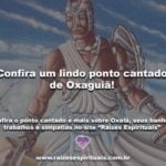 Confira um lindo ponto cantado de Oxaguiã!