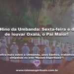 O Hino da Umbanda: Sexta-feira é dia de louvar Oxalá, o Pai Maior!