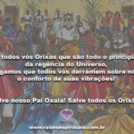 A todos vós Orixás que são todo o princípio da regência do Universo…