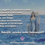 Para alguns, é apenas o mar… para mim é a morada de minha mãe… Odoyá!