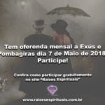 Tem oferenda mensal a Exús e Pombagiras dia 7 de Maio de 2018! Participe!