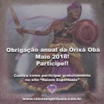 Obrigação anual da Orixá Obá – Maio 2018! Participe!