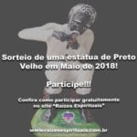 Sorteio de uma estátua de Preto Velho em Maio de 2018 – Participe!
