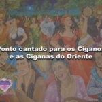 Ponto cantado para os Ciganos e as Ciganas do Oriente