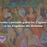 Ponto cantado para os Ciganos e as Ciganas do Oriente