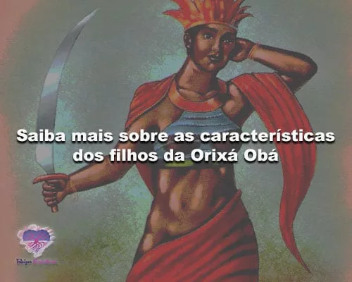 Saiba mais sobre as características dos filhos da Orixá Obá