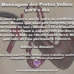 Bela mensagem dos Pretos Velhos para o dia! Adorei as Almas!