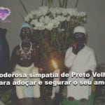 Simpatia de Preto Velho para adoçar e segurar o seu amor