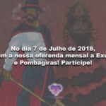 No dia 7 de Julho de 2018, tem a nossa oferenda mensal a Exús e Pombagiras! Participe!