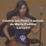 Confira um Ponto Cantado de Maria Padilha. Laroyê!!!