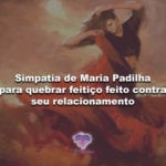 Simpatia de Maria Padilha para quebrar feitiço feito contra seu relacionamento