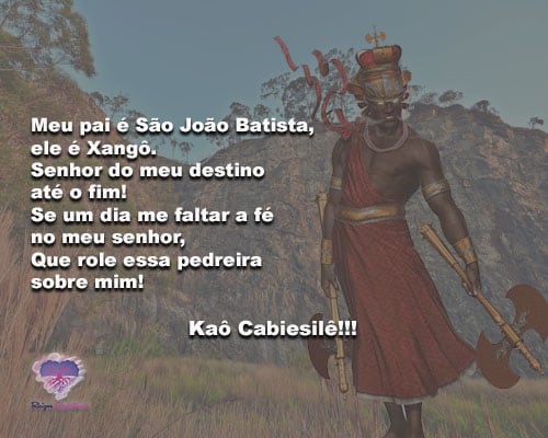 Meu pai é São João Batista, ele é Xangô. Kaô Cabiesilê!!!