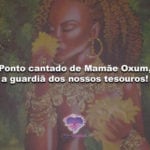 Ponto cantado de Mamãe Oxum, a guardiã dos nossos tesouros!