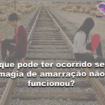 O que pode ter ocorrido se a magia de amarração não funcionou?