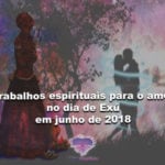 Trabalhos espirituais para o amor no dia de Exú em junho de 2018