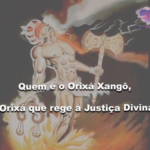 Quem é o Orixá Xangô, o Orixá que rege a Justiça Divina?