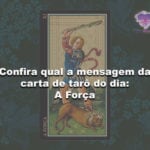 Confira qual a mensagem da carta de tarô do dia: A Força