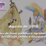 Agosto de 2018-Mês de fazer pedidos e agradecer aos Orixás Omulú e Oxumarê!