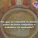 Por que se consulta os búzios antes de fazer simpatias e trabalhos?