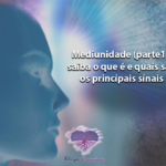 Mediunidade (parte1): saiba o que é e quais são os principais sinais