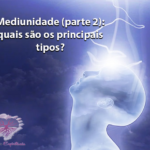 Mediunidade (parte 2): quais são os tipos de mediunidade?