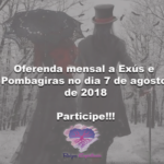 Oferenda mensal a Exús e Pombagiras no dia 7 de agosto de 2018. Participe!!!