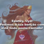 Epahey, Oyá! Pedimos a sua benção com este lindo ponto cantado!