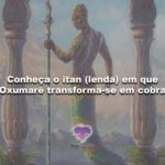 Conheça o itan (lenda) em que Oxumarê transforma-se em cobra