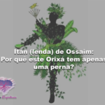 Itan (lenda) de Ossaim: Por quê este Orixá tem apenas uma perna?