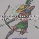 Confira um Itan (lenda) que conta como Oxóssi se tornou Rei de Ketu