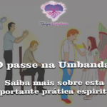 O passe na Umbanda: saiba mais sobre esta importante prática espiritual