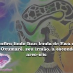 Confira lindo Itan de Ewá em que Oxumarê a esconde no arco-íris