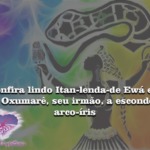 Confira lindo Itan de Ewá em que Oxumarê a esconde no arco-íris