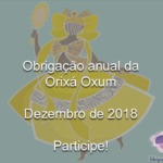Obrigação anual da Orixá Oxum – Dezembro de 2018. Participe!