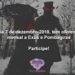 Dia 7 de dezembro-2018, tem oferenda mensal a Exús e Pombagiras! Participe!