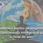 Poderoso banho de limpeza e fortalecimento energético para o final de ano