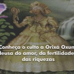 Conheça o culto a Orixá Oxum, deusa do amor, da fertilidade e das riquezas