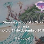 Oferenda especial à Orixá Iemanjá no dia 31 de dezembro-2018. Participe!