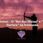 Orixá Oxóssi – O “Rei das Matas” e “Orixá da Fartura” na Umbanda