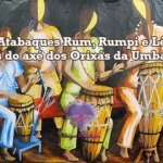 Atabaques Rum, Rumpi e Lê – Sons do axé dos Orixás da Umbanda