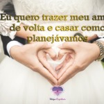 Eu quero trazer meu amor de volta e casar como planejávamos