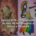 Agosto 2019 – Programação do mês de homenagens a Omulú e Oxumarê
