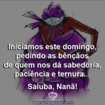 Começamos este domingo, louvando Nanã a sábia avó dos Orixás!