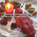 Amarração Amorosa é pecado? Ofende a Deus trazer o amor de volta?