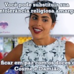 Você pode substituir sua intolerância religiosa amarga por…