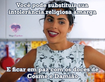 Imagem da apresentadora de tv Bela Gil com o texto: Você pode substituir sua intolerância religiosa amarga ... e ficar em paz com os doces de Cosme e Damião