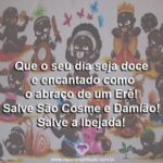 Que o seu dia seja doce e encantado como o abraço de um Erê!