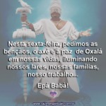 Nesta sexta-feira, pedimos as bênçãos, o axé e a paz de Oxalá…